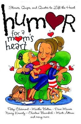 Humor for a Mom's Heart: Stories, Quips, and Quotes to Lift the Heart by Various