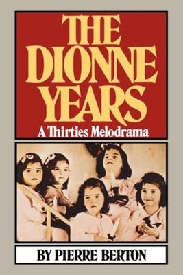 The Dionne Years: A Thirties Melodrama by Berton, Pierre