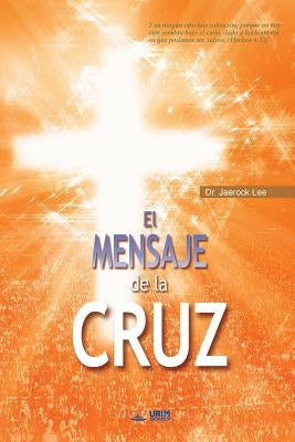 El Mensaje De La Cruz: The Message of the Cross (Spanish Edition) by Jaerock, Lee