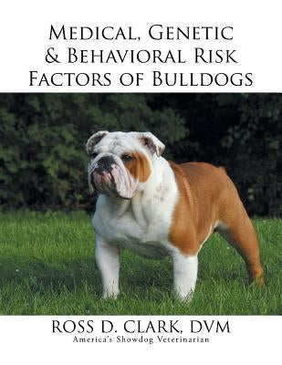 Medical, Genetic & Behavioral Risk Factors of Bulldogs by Clark, DVM Ross D.