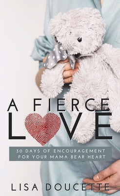 A Fierce Love: 30 Days of Encouragement for Your Mama Bear Heart Paperback Savage Press