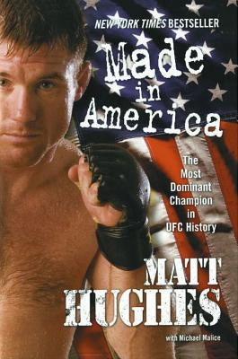 Made in America: The Most Dominant Champion in Ufc History by Hughes, Matt