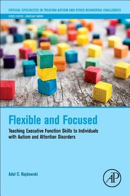 Flexible and Focused: Teaching Executive Function Skills to Individuals with Autism and Attention Disorders Paperback Academic Press