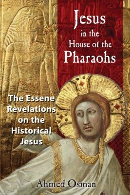 Jesus in the House of the Pharaohs: The Essene Revelations on the Historical Jesus Paperback Bear & Company