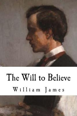 The Will to Believe: William James Paperback Createspace Independent Publishing Platform