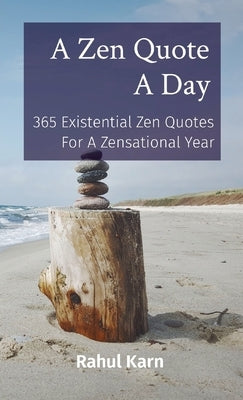 A Zen Quote A Day: 365 Existential Zen Quotes For A Zensational Year by Karn, Rahul