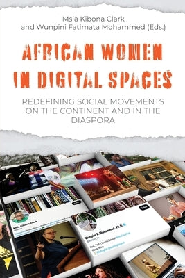 African Women in Digital Spaces: Redefining Social Movements on the Continent and in the Diaspora: Redefining Social Movements on the Continent and in by Clark, Msia Kibona Clark Kibona