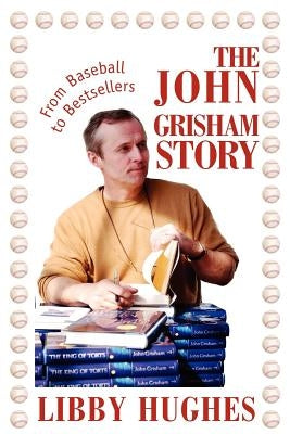 The John Grisham Story: From Baseball to Bestsellers by Hughes, Libby