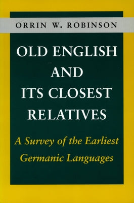 Old English and Its Closest Relatives: A Survey of the Earliest Germanic Languages by Robinson, Orrin W.