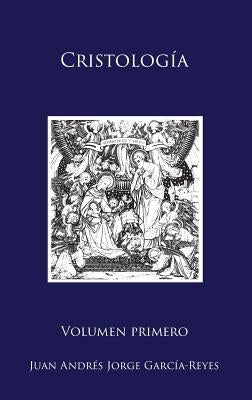 Cristología: Volumen I: Fuentes para la Cristología by Jorge García-Reyes, Juan Andrés