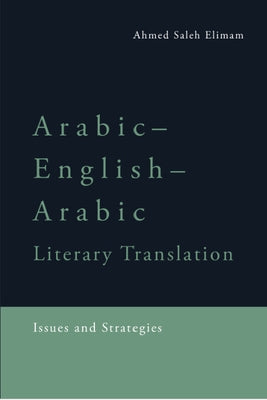 Arabic-English-Arabic Literary Translation: Issues and Strategies by Saleh Elimam, Ahmed