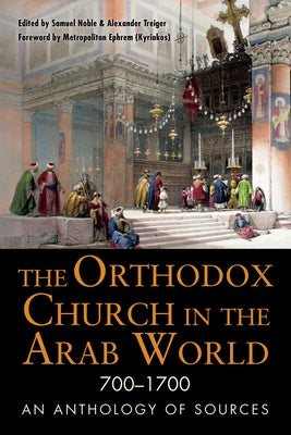 The Orthodox Church in the Arab World, 700-1700: An Anthology of Sources Paperback Northern Illinois University Press