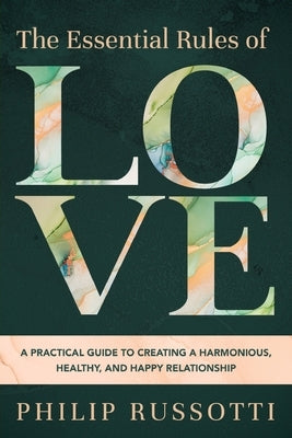 The Essential Rules of Love: A Practical Guide to Creating a Harmonious, Healthy, and Happy Relationship by Russotti, Philip