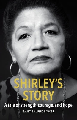 Shirley's Story: A tale of strength, courage, and hope by Eklund Power, Emily