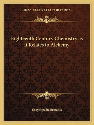 Eighteenth Century Chemistry as It Relates to Alchemy Paperback Kessinger Publishing