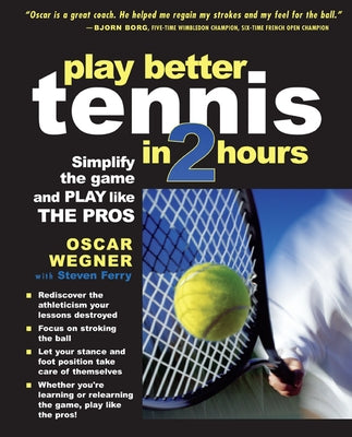 Play Better Tennis in Two Hours: Simplify the Game and Play Like the Pros by Ferry, Steven