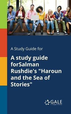 A Study Guide for A Study Guide ForSalman Rushdie's "Haroun and the Sea of Stories" by Gale, Cengage Learning