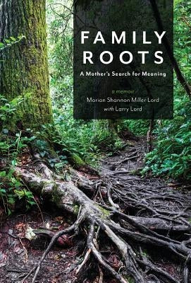 Family Roots: A Mother's Search for Meaning by Lord, Marian Shannon Miller