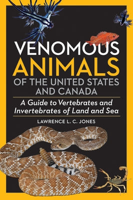Venomous Animals Us and Canada: A Guide to Vertebrates and Invertebrates of Land and Sea by Jones, Lawerence