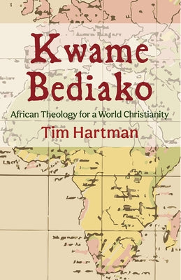 Kwame Bediako: African Theology for a World Christianity Fortress Press