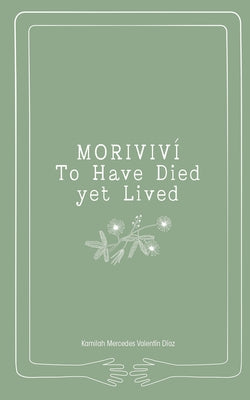 Moriviví: To Have Died Yet Lived by Valentin Diaz, Kamilah Mercedes