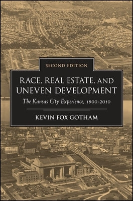 Race, Real Estate, and Uneven Development, Second Edition: The Kansas City Experience, 1900-2010 by Gotham, Kevin Fox