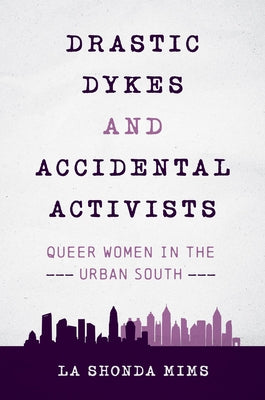 Drastic Dykes and Accidental Activists: Queer Women in the Urban South Paperback University of North Carolina Press