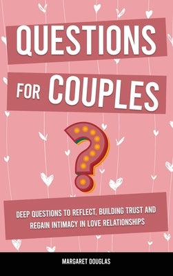 Questions for Couples: Deep Questions to Reflect, Building Trust and Regain Intimacy in Love Relationships by Douglas, Margaret