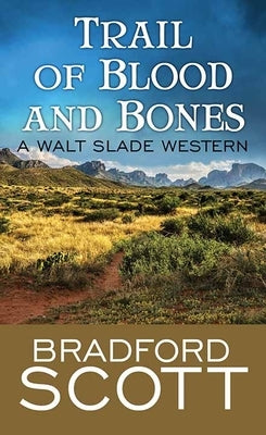 Trail of Blood and Bones: A Walt Slade Western by Scott, Bradford