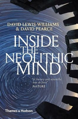 Inside the Neolithic Mind: Consciousness, Cosmos and the Realm of the Gods by Lewis-Williams, David