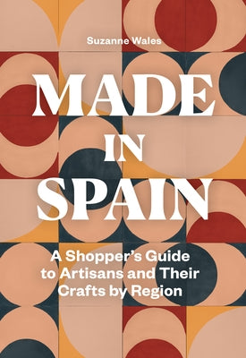 Made in Spain: A Shopper's Guide to Artisans and Their Crafts by Region Paperback Princeton Architectural Press