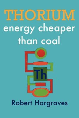 Thorium: energy cheaper than coal by Hargraves, Robert