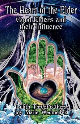 The Heart of the Elder: Good Elders and Their Influence by Threefeathers, Lillith