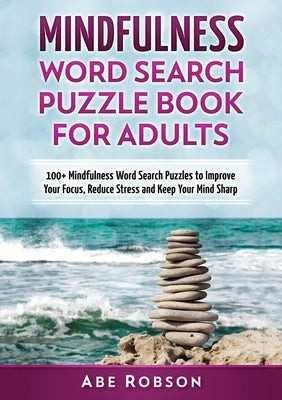 Mindfulness Word Search Puzzle Book for Adults: 100+ Mindfulness Word Search Puzzles to Improve Your Focus, Reduce Stress and Keep Your Mind Sharp (Th Paperback Abe Robson
