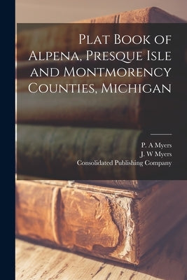 Plat Book of Alpena, Presque Isle and Montmorency Counties, Michigan Paperback Legare Street Press