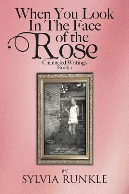 When You Look in the Face of the Rose: Channeled Writings by Runkle, Sylvia