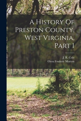 A History Of Preston County, West Virginia, Part 1 Paperback Legare Street Press