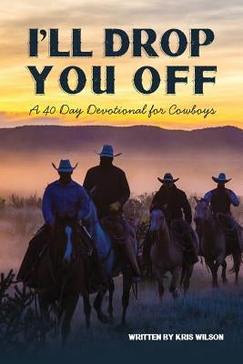 I'll Drop You Off: A 40-Day Devotional for Cowboys Paperback Createspace Independent Publishing Platform