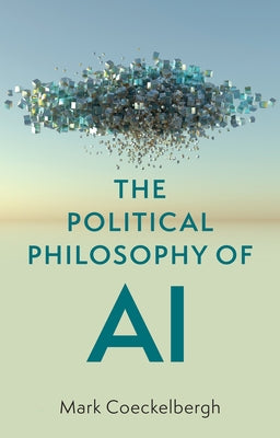 The Political Philosophy of AI: An Introduction by Coeckelbergh, Mark