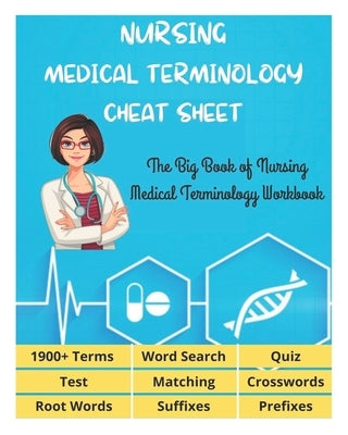 NURSING MEDICAL TERMINOLOGY CHEAT SHEET - The Big Book of Nursing Medical Terminology Workbook - 1900+ Terms, Prefixes, Suffixes, Root Words, Word Sea Paperback Independently Published