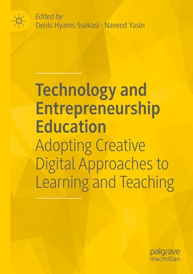 Technology and Entrepreneurship Education: Adopting Creative Digital Approaches to Learning and Teaching by Hyams-Ssekasi, Denis