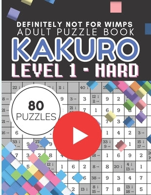 Kakuro Puzzle Level 1, Adult Puzzle Book 80 Puzzles: Cross Sums Puzzle Books for Adults by Vo, Tina