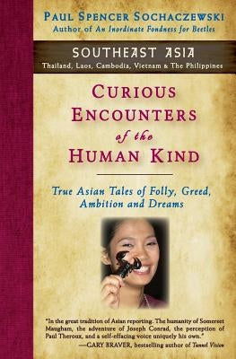 Curious Encounters of the Human Kind - Southeast Asia: True Asian Tales of Folly, Greed, Ambition and Dreams Paperback Explorer's Eye Press