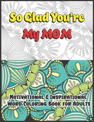 So Glad You're My Mom: Motivational & Inspirational Word Coloring Book for Adults: 43 Large Print Color Pages for Stress Relief and Relaxatio by Village, Rj Creative