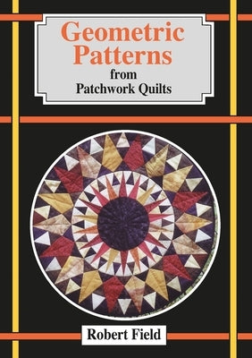 Geometric Patterns for Patchwork Quilts by Field, Robert