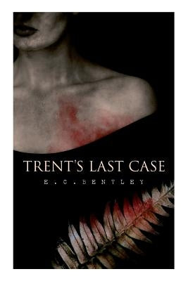 Trent's Last Case: A Detective Novel (Also known as The Woman in Black) by Bentley, E. C.