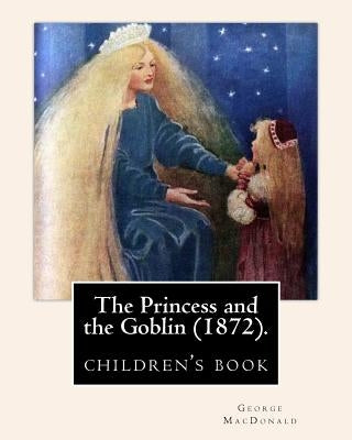 The Princess and the Goblin (1872).By: George MacDonald: illustrated By: Jessie Willcox Smith (1863-1935), (children's book ) Paperback Createspace Independent Publishing Platform