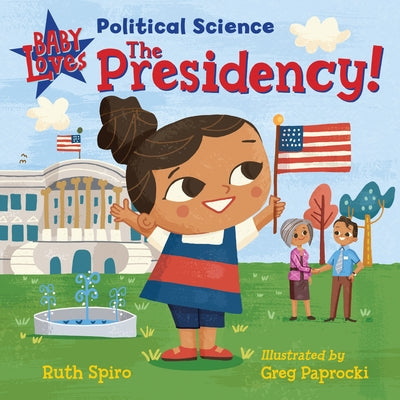 Baby Loves Political Science: The Presidency! by Spiro, Ruth