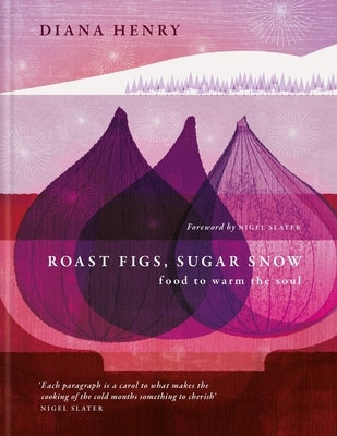 Roast Figs, Sugar Snow: Food to Warm the Soul by Henry, Diana