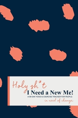 Holy Sh*t I Need a New Me: A 90 day Food & Exercise Tracker for People in Need of Change by Journals, Tango Charlie